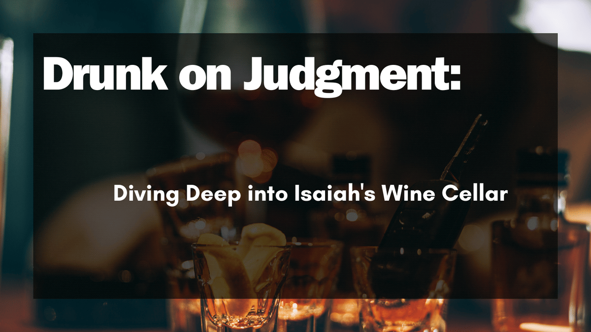 Drunk on Judgment: Diving Deep into Isaiah’s Wine Cellar