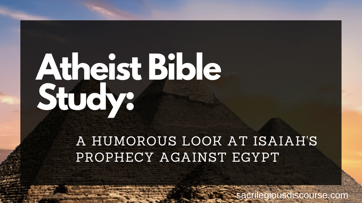 Atheist Bible Study: A Humorous Look at Isaiah’s Prophecy Against Egypt