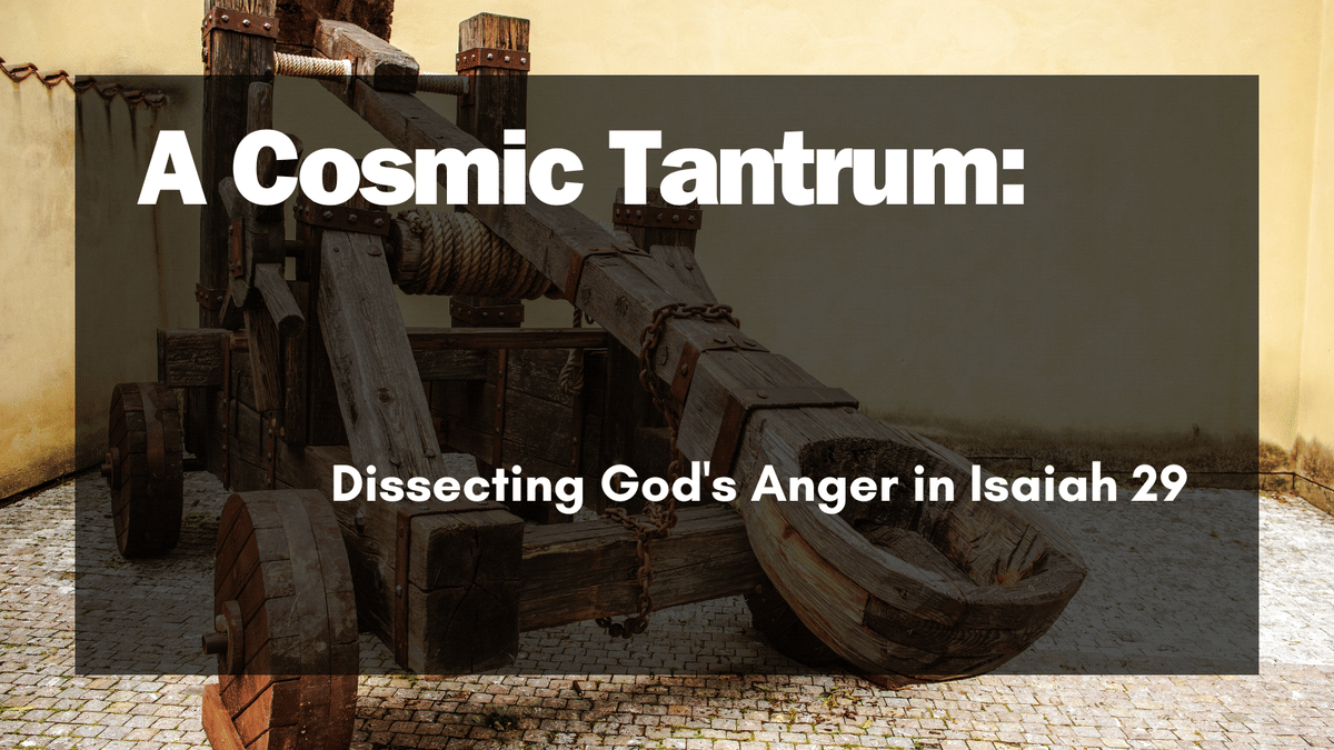 A Cosmic Tantrum: Dissecting God’s Anger in Isaiah 29