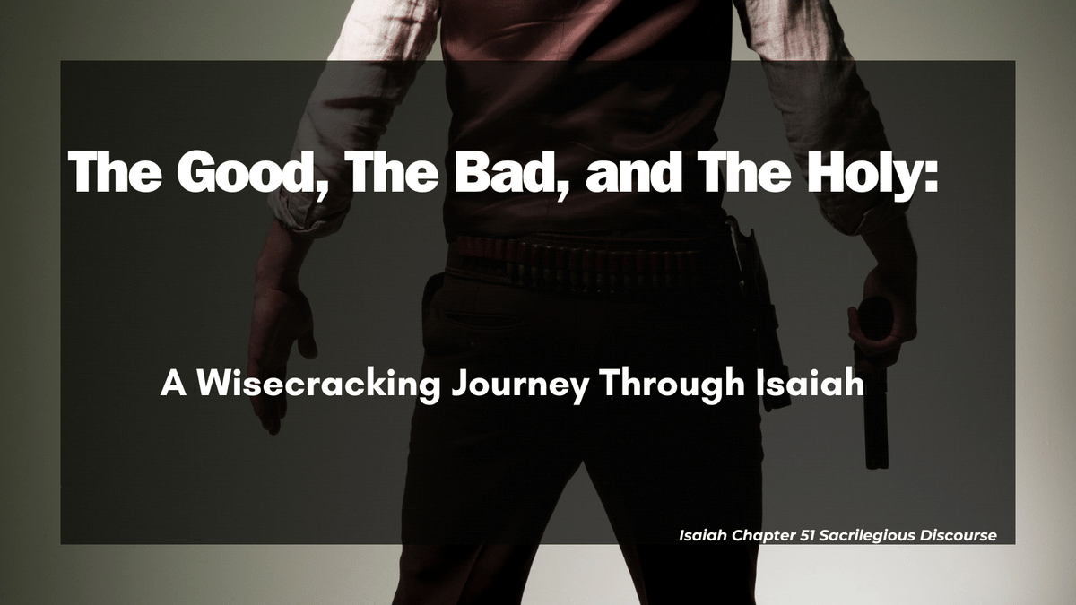The Good, The Bad, and The Holy: A Wisecracking Journey Through Isaiah