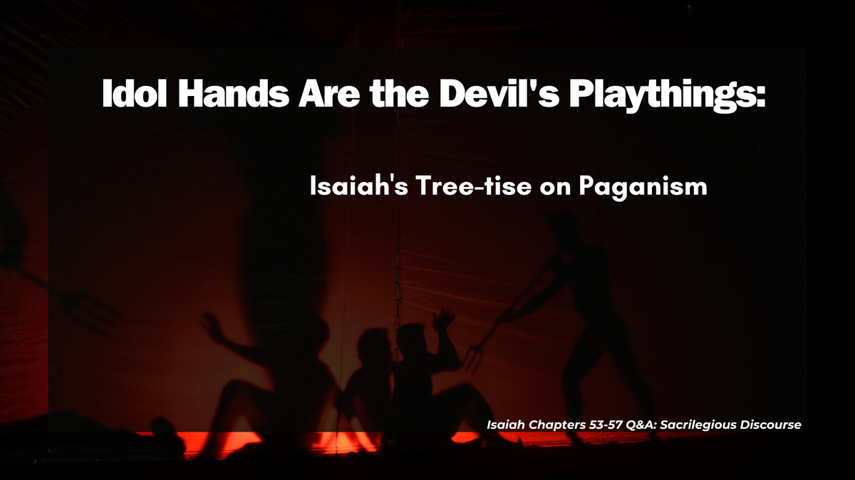 Idol Hands Are the Devil’s Playthings: Isaiah’s Tree-tise on Paganism