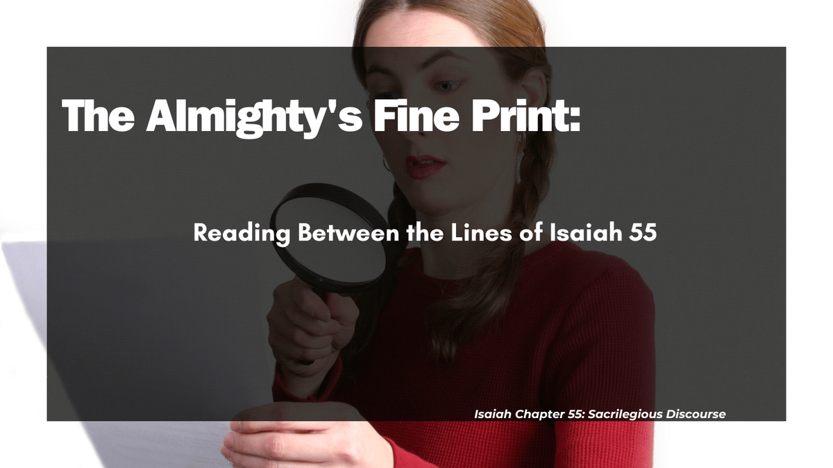 The Almighty’s Fine Print: Reading Between the Lines of Isaiah 55
